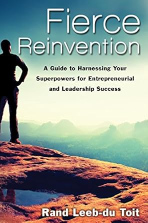 fierce reinvention a guide to harnessing your superpowers for entrepreneurial and leadership success 1st