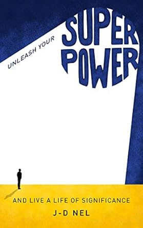 unleash your superpower and live a life of significance 1st edition j d nel b08jz5s1yl