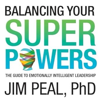 balancing your superpowers the guide to emotionally intelligent leadership 1st edition jim peal phd
