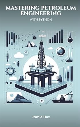 mastering petroleum engineering with python from physics to artificial intelligence 1st edition jamie flux