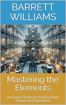 mastering the elements an expert guide to chemical plant design and operations 1st edition barrett williams