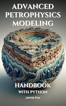 advanced petrophysics modeling handbook with python 1st edition jamie flux b0dfz2xxl5, b0dn4pvmpn