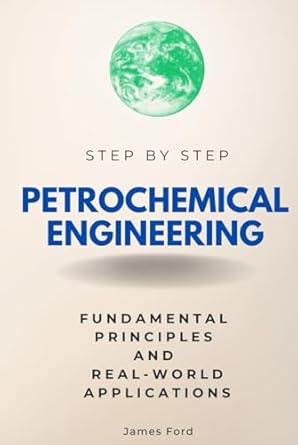 petrochemical engineering step by step fundamental principles and real world applications 1st edition james