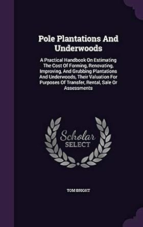 pole plantations and underwoods a practical handbook on estimating the cost of forming renovating improving