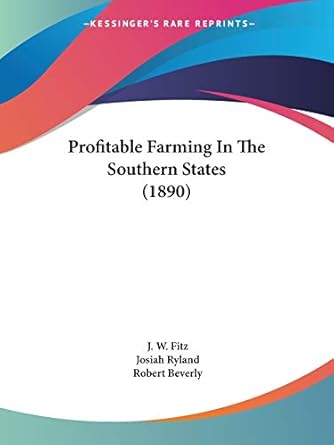profitable farming in the southern states 1st edition j w fitz ,robert beverly ,josiah ryland 112086397x,