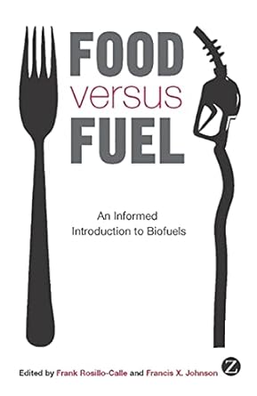 food versus fuel an informed introduction to biofuels 1st edition frank rosillo calle ,francis johnson ,david