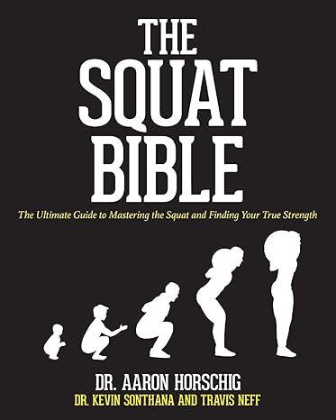 the squat bible the ultimate guide to mastering the squat and finding your true strength  dr. aaron horschig,