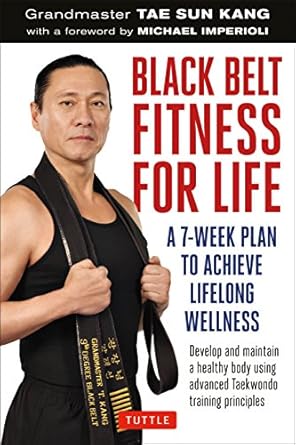 black belt fitness for life a 7 week plan to achieve lifelong wellness  grandmaster tae sun kang ,michael