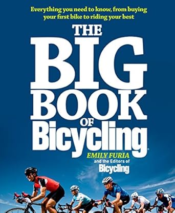 the big book of bicycling everything you need to everything you need to know from buying your first bike to