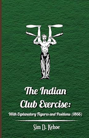 the indian club exercise with explanatory figures and positions sim d kehoe 1445508176, 978-1445508177