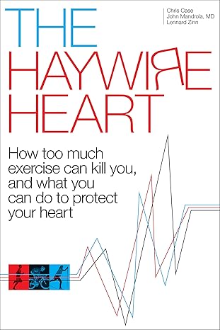 the haywire heart how too much exercise can kill you and what you can do to protect your heart christopher