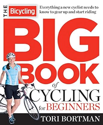 The Bicycling Big Book Of Cycling For Beginners Everything A New Cyclist Needs To Know To Gear Up And Start Riding