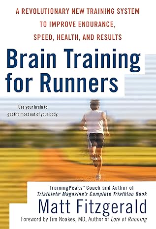 Brain Training For Runners A Revolutionary New Training System To Improve Endurance Speed Health And Res Ults