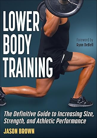 Lower Body Training The Definitive Guide To Increasing Size Strength And Athletic Performance