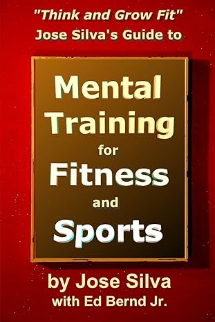 Jose Silva S Guide To Mental Training For Fitness And Sports Think And Grow Fit