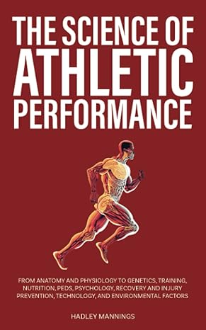 the science of athletic performance from anatomy and physiology to genetics training nutrition peds