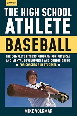 the high school athlete baseball the complete fitness program for development and conditioning michael