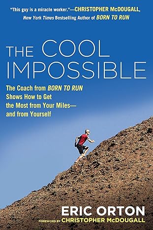 the cool impossible the running coach from born to run shows how to get the most from your miles and from