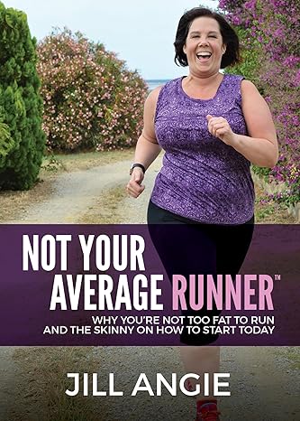 not your average runner why you re not too fat to run and the skinny on how to start today  jill angie