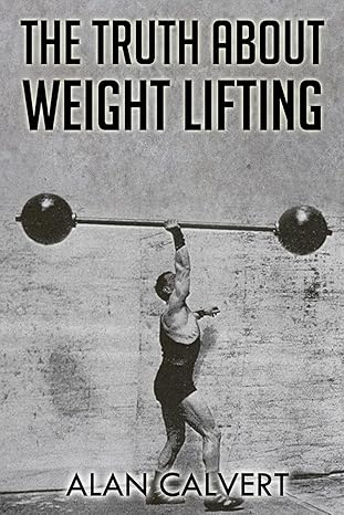 the truth about weight lifting  alan calvert 1466420723, 978-1466420724