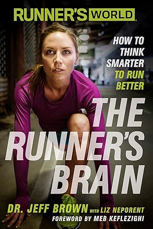 runner s world the runner s brain how to think smarter to run better jeff brown, liz neporent, editors of