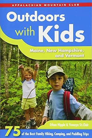 outdoors with kids maine new hampshire and vermont 75 of the best family hiking camping and paddling trips 