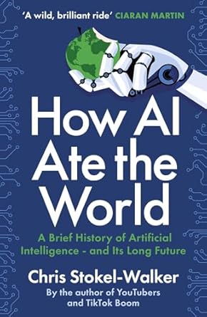 how ai ate the world a brief history of artificial intelligence and its long future 1st edition chris stokel