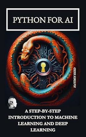 python for ai a step by step introduction to machine learning and deep learning 1st edition harvey reed