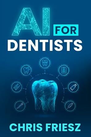 ai for dentists dentistry in the age of artificial intelligence 1st edition chris friesz b0cfdbtwsx,