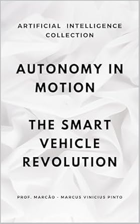 autonomy in motion the intelligent vehicle revolution 1st edition marcus pinto b081hbr6yh, b0dk6657dv