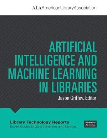 artificial intelligence and machine learning in libraries 1st edition jason griffey 083891814x, 978-0838918142