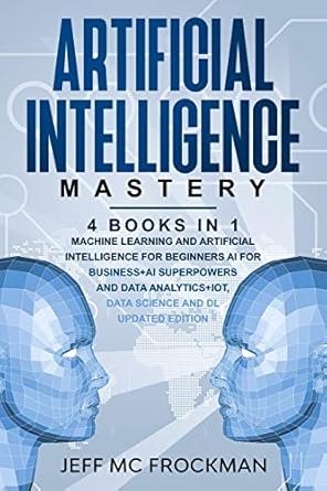 artificial intelligence mastery 4 books in 1 machine learning and artificial intelligence for beginners+ai