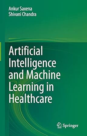 artificial intelligence and machine learning in healthcare 1st edition ankur saxena ,shivani chandra