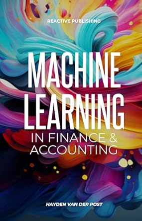 machine learning in finance and accounting a comprehensive guide to the application of machine learning with