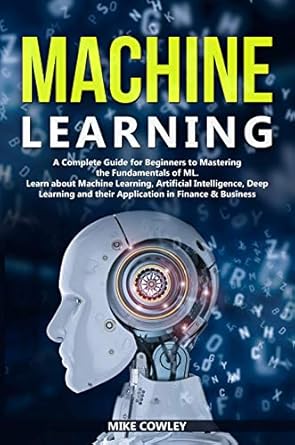 machine learning a complete guide for beginners to mastering the fundamentals of ml learn about machine
