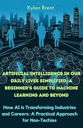 artificial intelligence in our daily lives simplified a beginners guide to machine learning and beyond how ai