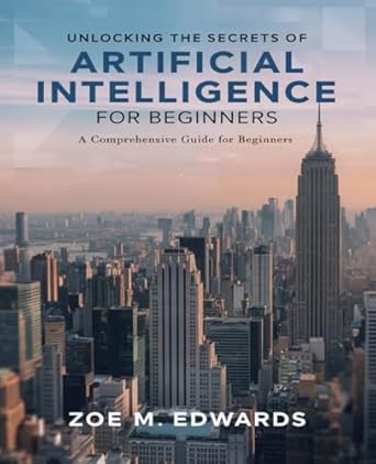 unlocking the secrets of artificial intelligence for beginners a comprehensive exploration of big data