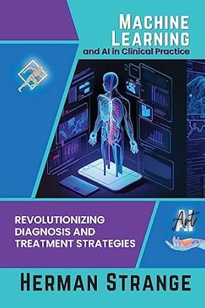machine learning and ai in clinical practice revolutionizing diagnosis and treatment strategies 1st edition