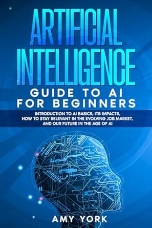 artificial intelligence guide to ai for beginners introduction to ai basics its impacts how to stay relevant