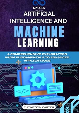 artificial intelligence and machine learning a comprehensive exploration from fundamentals to advanced