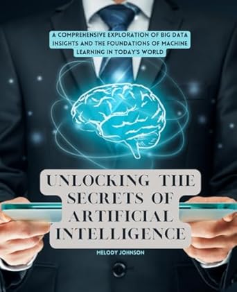 unlocking the secrets of artificial intelligence a comprehensive exploration of big data insights and the