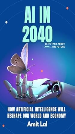 ai in 2040 how artificial intelligence will reshape our world and economy 1st edition amit lal b0dnrllxqw