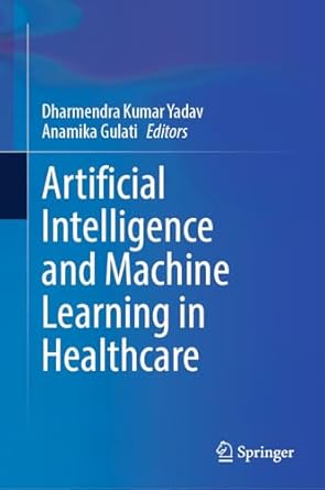 artificial intelligence and machine learning in healthcare 1st edition dharmendra kumar yadav ,anamika gulati