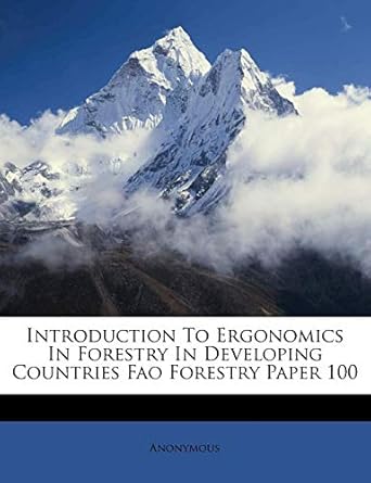 introduction to ergonomics in forestry in developing countries fao forestry paper 100 1st edition anonymous