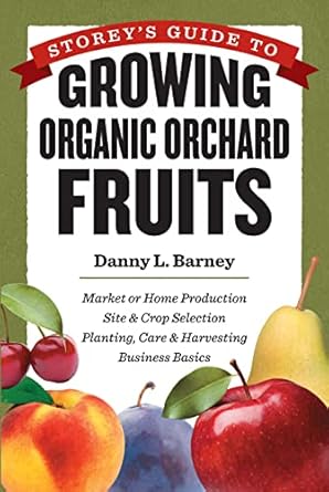 storeys guide to growing organic orchard fruits market or home production site and crop selection planting