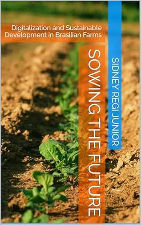 sowing the future digitalization and sustainable development in brasilian farms 1st edition sidney regi