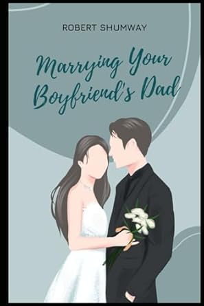 marrying your boyfriends dad  robert shumway b0cqnyb3jf, 979-8872197560