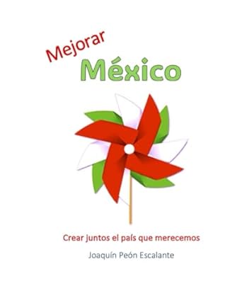 mejorar mexico crear juntos el pais que merecemos 1st edition joaquin i peon escalante b0cqr6yl2s,