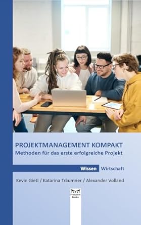 projektmanagement kompakt methoden fur das erste erfolgreiche projekt 1st edition kevin gietl ,katarina