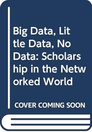 big data little data no data scholarship in the networked world 1st edition christine l borgman 0262529912,
